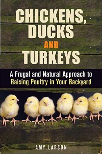 Chickens, Ducks and Turkeys: A Frugal and Natural Approach to Raising Poultry in Your Backyard (Backyard Farming & Homesteading)