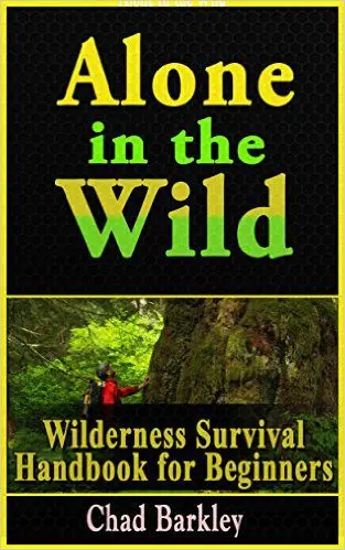 Wilderness. Alone In The Wild. Outdoor Survival Skills: (survival guide, wilderness survival for dummies, finding your way without map or compass, navigation ... pantry, prepper book, Prepping Book 1)