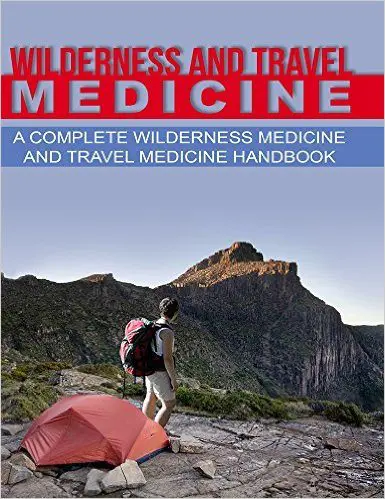 Wilderness and Travel Medicine: A Complete Wilderness Medicine and Travel Medicine Handbook (Survival, Escape and Evasion)