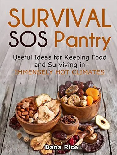 Survival SOS Pantry: Useful Ideas for Keeping Food and Surviving in Immensely Hot Climates (survival guide, survival tips, bug out bag) 